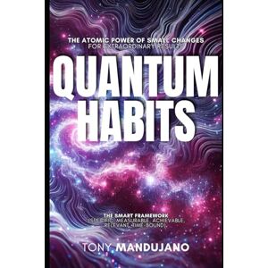 Mandujano, Tony Quantum Habits: Small Changes, Big Strategies Mandujano, Tony Quantum Habits: Small Changes, Big Strategies