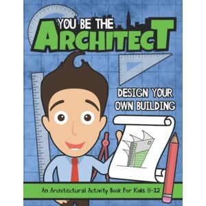 Publishing, Square Root of Squid You Be The Architect: Design Your Own Building An Architectural Activity Book For Kids 8-12 Publishing, Square Root of Squid You Be The Architect: Design Your Own Building An Architectural Activity Book For Kids 8-12
