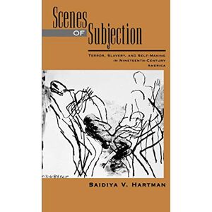 Hartman, Saidiya Scenes of Subjection: Terror, Slavery, and Self-Making in Nineteenth-Century America (Race and American Culture) Hartman, Saidiya Scenes of Subjection: Terror, Slavery, and Self-Making in Nineteenth-Century America (Race and American Culture)