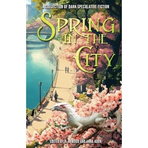 Wood, R. B. Spring in the City: A Collection of Dark Speculative Fiction Wood, R. B. Spring in the City: A Collection of Dark Speculative Fiction
