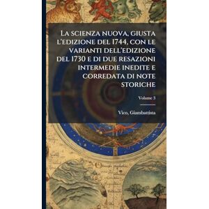 1668-1744, Vico Giambattista La scienza nuova, giusta l'edizione del 1744, con le varianti dell'edizione del 1730 e di due resazioni intermedie inedite e corredata di note storiche 1668-1744, Vico Giambattista La scienza nuova, giusta l'edizione del 1744, con le varianti dell'edizione del 1730 e di due resazioni intermedie inedite e corredata di note storiche
