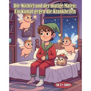 Angel, Mareia „Die Wichtel und der mutige Mateo: Ein Kampf gegen die Krankheit“: Wie kleine Helden große Abenteuer erleben und Mateo zum Lachen bringen! Angel, Mareia „Die Wichtel und der mutige Mateo: Ein Kampf gegen die Krankheit“: Wie kleine Helden große Abenteuer erleben und Mateo zum Lachen bringen!