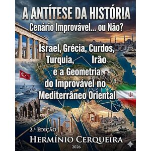 Cerqueira, Hermínio Carvalho Marques A ANTÍTESE DA HISTÓRIA Cenário Improvável… ou Não?: Israel, Grécia, Curdos, Turquia, Irão e a Geometria do Improvável no Mediterrâneo Oriental (HERMINIO CERQUEIRA OS MEUS LIVROS & eBOOKS) Cerqueira, Hermínio Carvalho Marques A ANTÍTESE DA HISTÓRIA Cenário Improvável… ou Não?: Israel, Grécia, Curdos, Turquia, Irão e a Geometria do Improvável no Mediterrâneo Oriental (HERMINIO CERQUEIRA OS MEUS LIVROS & eBOOKS)