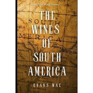 Mae, Evans The Wines of South America: A Sommelier's Guide (World Wine Sommelier) Mae, Evans The Wines of South America: A Sommelier's Guide (World Wine Sommelier)