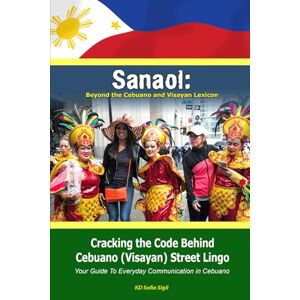 Sigil, KD Sofia SANAOL: Beyond the Cebuano and Visayan Lexicon: Cracking the Code Behind Cebuano (Visayan) Street Lingo: Your Guide To Everyday Communication in Cebuano Sigil, KD Sofia SANAOL: Beyond the Cebuano and Visayan Lexicon: Cracking the Code Behind Cebuano (Visayan) Street Lingo: Your Guide To Everyday Communication in Cebuano