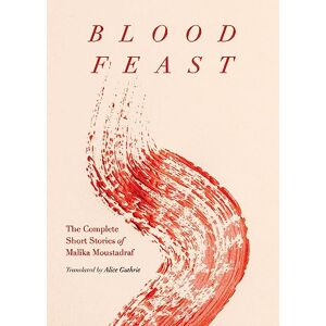 Moustadraf, Malika Blood Feast: The Complete Short Stories of Malika Moustadraf Moustadraf, Malika Blood Feast: The Complete Short Stories of Malika Moustadraf