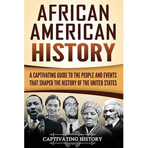 History, Captivating African American History: A Captivating Guide to the People and Events that Shaped the History of the United States (U.S. History) History, Captivating African American History: A Captivating Guide to the People and Events that Shaped the History of the United States (U.S. History)
