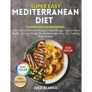 Blanco Super Easy Mediterranean Diet Cookbook for Beginners: 100 + Fast and Flavorful Recipes to Boost Energy, Support Heart Health, and Lose Weight the ... Skills Needed (Super Easy Wellness Cooking) Blanco Super Easy Mediterranean Diet Cookbook for Beginners: 100 + Fast and Flavorful Recipes to Boost Energy, Support Heart Health, and Lose Weight the ... Skills Needed (Super Easy Wellness Cooking)