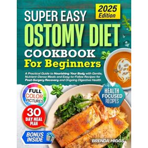 Higgs, Brenda Ostomy Diet Cookbook For Beginners: A Practical Guide to Nourishing Your Body with Gentle, Nutrient-Dense Meals and Easy-to-Follow Recipes for Post-Surgery Recovery and Ongoing Digestive Health Higgs, Brenda Ostomy Diet Cookbook For Beginners: A Practical Guide to Nourishing Your Body with Gentle, Nutrient-Dense Meals and Easy-to-Follow Recipes for Post-Surgery Recovery and Ongoing Digestive Health