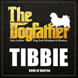 Luther, Alex The Dogfather: Dog Dad Wisdom & Mantra: Tibbie Book of Mantra Luther, Alex The Dogfather: Dog Dad Wisdom & Mantra: Tibbie Book of Mantra
