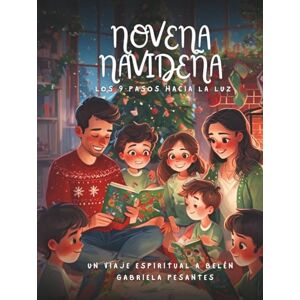Pesantes Valdiviezo, María Gabriela Novena Navideña: Los 9 Pasos hacia la Luz: Un viaje espiritual a Belén Pesantes Valdiviezo, María Gabriela Novena Navideña: Los 9 Pasos hacia la Luz: Un viaje espiritual a Belén