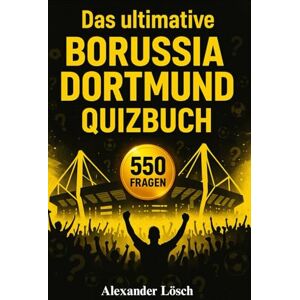 Lösch, Alexander Das ultimative Borussia Dortmund Quizbuch: 550 Multiple-choice-Fragen zu Geschichte, Spielern, Legenden, Titeln, Rivalen und mehr – Ein Muss für wahre ... um das Lesen zu erleichtern + Bonus-Teil Lösch, Alexander Das ultimative Borussia Dortmund Quizbuch: 550 Multiple-choice-Fragen zu Geschichte, Spielern, Legenden, Titeln, Rivalen und mehr – Ein Muss für wahre ... um das Lesen zu erleichtern + Bonus-Teil