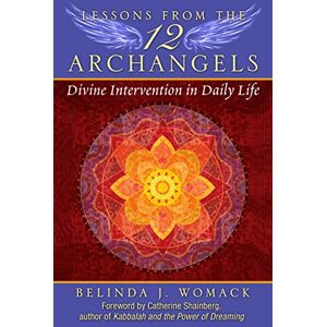 Womack, Belinda J. Lessons from the Twelve Archangels: Divine Intervention in Daily Life Womack, Belinda J. Lessons from the Twelve Archangels: Divine Intervention in Daily Life