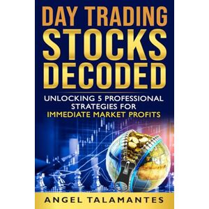 Talamantes, Angel Day Trading Stocks Decoded: Unlock 5 Professional Strategies for Immediate Market Profits (Stock Trading) Talamantes, Angel Day Trading Stocks Decoded: Unlock 5 Professional Strategies for Immediate Market Profits (Stock Trading)
