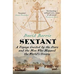 Barrie, David Sextant: A Voyage Guided by the Stars and the Men Who Mapped the World’s Oceans Barrie, David Sextant: A Voyage Guided by the Stars and the Men Who Mapped the World’s Oceans