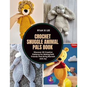 Lee Crochet Snuggle Animal Pals Book: Discover 30 Creative Patterns for Making Soft Friends That Bring Warmth and Joy Lee Crochet Snuggle Animal Pals Book: Discover 30 Creative Patterns for Making Soft Friends That Bring Warmth and Joy