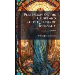 Conybeare, William John Perversion, Or, the Causes and Consequences of Infidelity Conybeare, William John Perversion, Or, the Causes and Consequences of Infidelity
