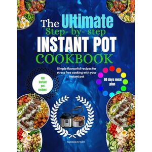 Tyler, Sammon G THE ULTIMATE STEP-BY-STEP INSTANT POT COOKBOOK: Simple, Flavorful Recipes for Stress-Free Cooking with Your Instant Pot Tyler, Sammon G THE ULTIMATE STEP-BY-STEP INSTANT POT COOKBOOK: Simple, Flavorful Recipes for Stress-Free Cooking with Your Instant Pot