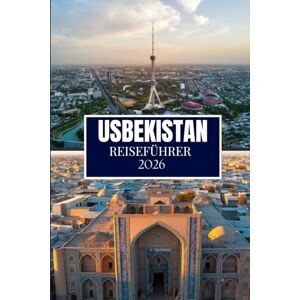Martin, Philip A. USBEKISTAN REISEFÜHRER 2026: Dinge, die ich gerne gewusst hätte, bevor ich nach Usbekistan gereist bin Martin, Philip A. USBEKISTAN REISEFÜHRER 2026: Dinge, die ich gerne gewusst hätte, bevor ich nach Usbekistan gereist bin