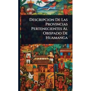 Anonymous Descripcion De Las Provincias Pertenecientes Al Obispado De Huamanga Anonymous Descripcion De Las Provincias Pertenecientes Al Obispado De Huamanga