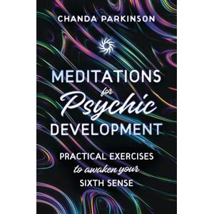 Chanda Parkinson Meditations for Psychic Development: Practical Exercises to Awaken Your Sixth Sense Chanda Parkinson Meditations for Psychic Development: Practical Exercises to Awaken Your Sixth Sense