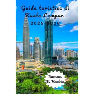 Hendrix, Timmons M. Guida turistica di Kuala Lumpur 2025-2026 (“Footprints of the World: A Traveler’s Companion”) Hendrix, Timmons M. Guida turistica di Kuala Lumpur 2025-2026 (“Footprints of the World: A Traveler’s Companion”)