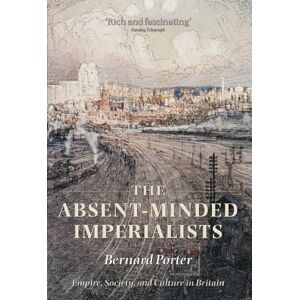 Porter, Bernard The Absent-Minded Imperialists: Empire, Society, and Culture in Britain Porter, Bernard The Absent-Minded Imperialists: Empire, Society, and Culture in Britain