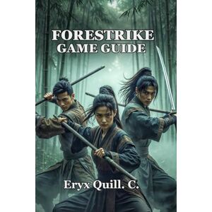 Quill. C., Eryx Forestrike Game Guide: Everything you need to evolve from struggling beginner to confident master in 100+ hours of focused, and deliberate play Quill. C., Eryx Forestrike Game Guide: Everything you need to evolve from struggling beginner to confident master in 100+ hours of focused, and deliberate play