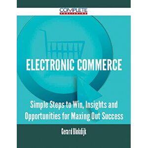 Complete Publishing Electronic commerce Simple Steps to Win, Insights and Opportunities for Maxing Out Success Complete Publishing Electronic commerce Simple Steps to Win, Insights and Opportunities for Maxing Out Success