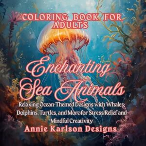 Karlson, Annie Enchanting Sea Animals, Adult Coloring Book: Relaxing Ocean-Themed Designs with Whales, Dolphins, Turtles, and More for Stress Relief and Mindful Creativity Karlson, Annie Enchanting Sea Animals, Adult Coloring Book: Relaxing Ocean-Themed Designs with Whales, Dolphins, Turtles, and More for Stress Relief and Mindful Creativity