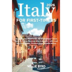 BYRD, WILLIE ITALY for FIRST-TIMERS 2026: Everything You Need to See, Eat & Experience — From Rome to Venice, Florence, Milan & Beyond — with Local Tips, Train Routes, Phrases & Smart Traveler Advice. BYRD, WILLIE ITALY for FIRST-TIMERS 2026: Everything You Need to See, Eat & Experience — From Rome to Venice, Florence, Milan & Beyond — with Local Tips, Train Routes, Phrases & Smart Traveler Advice.