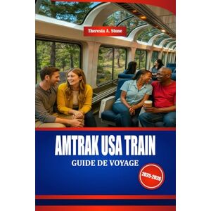 Stone, Theresia A. AMTRAK USA TRAIN GUIDE DE VOYAGE 2025-2026: Découvrez l'Amérique en train avec des conseils d'initiés et des conseils budgétaires Stone, Theresia A. AMTRAK USA TRAIN GUIDE DE VOYAGE 2025-2026: Découvrez l'Amérique en train avec des conseils d'initiés et des conseils budgétaires