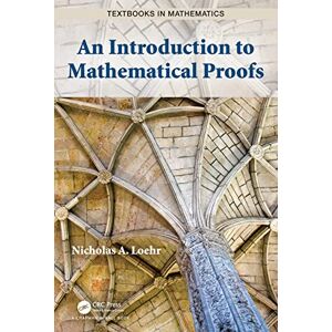 Loehr, Nicholas A. An Introduction to Mathematical Proofs (Textbooks in Mathematics) Loehr, Nicholas A. An Introduction to Mathematical Proofs (Textbooks in Mathematics)