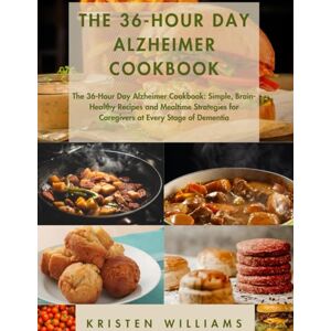 Williams, Kristen The 36-Hour Day Alzheimer Cookbook: The 36-Hour Day Alzheimer Cookbook: Simple, Brain-Healthy Recipes and Mealtime Strategies for Caregivers at Every Stage of Dementia Williams, Kristen The 36-Hour Day Alzheimer Cookbook: The 36-Hour Day Alzheimer Cookbook: Simple, Brain-Healthy Recipes and Mealtime Strategies for Caregivers at Every Stage of Dementia