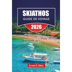 Ellett, Ernest S. SKIATHOS GUIDE DE VOYAGE 2025-2026: Les meilleures choses à faire, les plages, les promenades pittoresques, la cuisine locale et les conseils de voyage pour explorer les îles grecques Ellett, Ernest S. SKIATHOS GUIDE DE VOYAGE 2025-2026: Les meilleures choses à faire, les plages, les promenades pittoresques, la cuisine locale et les conseils de voyage pour explorer les îles grecques