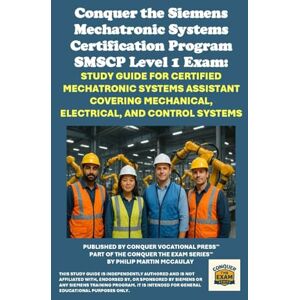 McCaulay, Philip Martin Conquer the Siemens Mechatronic Systems Certification Program SMSCP Level 1 Exam: Study Guide for Certified Mechatronic Systems Assistant Covering ... the Robotics Certification Exams Series) McCaulay, Philip Martin Conquer the Siemens Mechatronic Systems Certification Program SMSCP Level 1 Exam: Study Guide for Certified Mechatronic Systems Assistant Covering ... the Robotics Certification Exams Series)
