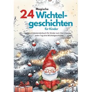Schmitz, Ella 24 magische Wichtelgeschichten für Kinder: Adventskalenderbuch zum (Vor-) Lesen, jeden Tag eine Wichtelgeschichte Schmitz, Ella 24 magische Wichtelgeschichten für Kinder: Adventskalenderbuch zum (Vor-) Lesen, jeden Tag eine Wichtelgeschichte