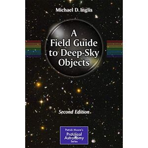 Inglis, Mike A Field Guide to Deep-Sky Objects (The Patrick Moore Practical Astronomy Series) Inglis, Mike A Field Guide to Deep-Sky Objects (The Patrick Moore Practical Astronomy Series)