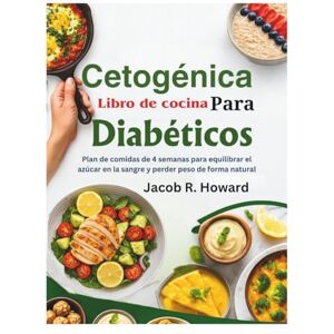 Jacob R. Howard Libro de cocina cetogénica para diabéticos: Plan de comidas de 4 semanas para equilibrar el azúcar en la sangre y perder peso de forma natural Jacob R. Howard Libro de cocina cetogénica para diabéticos: Plan de comidas de 4 semanas para equilibrar el azúcar en la sangre y perder peso de forma natural