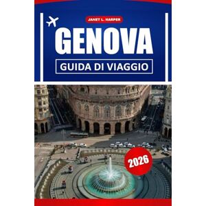 HARPER, JANET L. Genova Guida Di Viaggio 2026: Esplora siti storici, consigli pratici, bellezze costiere e cultura locale nella gemma nascosta d'Italia HARPER, JANET L. Genova Guida Di Viaggio 2026: Esplora siti storici, consigli pratici, bellezze costiere e cultura locale nella gemma nascosta d'Italia
