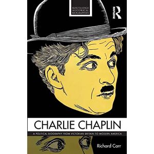 Carr, Richard Charlie Chaplin: A Political Biography from Victorian Britain to Modern America (Routledge Historical Biographies) Carr, Richard Charlie Chaplin: A Political Biography from Victorian Britain to Modern America (Routledge Historical Biographies)