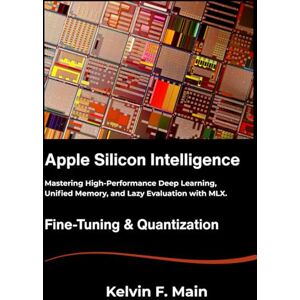 F. Main, Kelvin Apple Silicon Intelligence: Mastering High-Performance Deep Learning, Unified Memory, and Lazy Evaluation with MLX. F. Main, Kelvin Apple Silicon Intelligence: Mastering High-Performance Deep Learning, Unified Memory, and Lazy Evaluation with MLX.