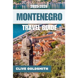Goldsmith, Clive MONTENEGRO TRAVEL GUIDE 2025 2026: Essential Travel Guide to the Pearl of the Balkans with Hidden Gems, Outdoor Adventures, Romantic Escapes, ... Experiences (The Explorer’s Footprint Series) Goldsmith, Clive MONTENEGRO TRAVEL GUIDE 2025 2026: Essential Travel Guide to the Pearl of the Balkans with Hidden Gems, Outdoor Adventures, Romantic Escapes, ... Experiences (The Explorer’s Footprint Series)