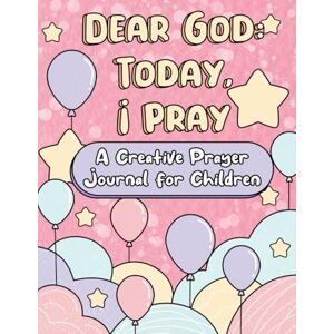 Charles, Shelbey R Dear God: Today, I Pray: A Creative Prayer Journal for Children Joyful Heart Edition Charles, Shelbey R Dear God: Today, I Pray: A Creative Prayer Journal for Children Joyful Heart Edition