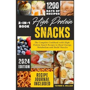 William, Tayden S. High Protein Snacks: The Complete Cookbook with HighProtein Snack Recipes to Boost Energy, Metabolism and Build Muscles William, Tayden S. High Protein Snacks: The Complete Cookbook with HighProtein Snack Recipes to Boost Energy, Metabolism and Build Muscles
