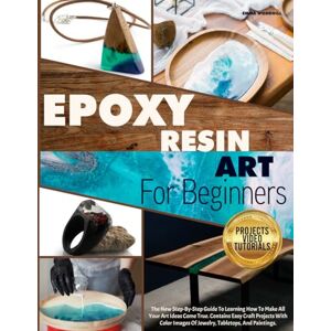 Woodhill, Emma EPOXY RESIN ART FOR BEGINNERS: The New Step-By-Step Guide To Learning How To Make All Your Art Ideas Come True. Contains Easy Craft Projects With Color Images Of Jewelry, Tabletops, And Paintings. Woodhill, Emma EPOXY RESIN ART FOR BEGINNERS: The New Step-By-Step Guide To Learning How To Make All Your Art Ideas Come True. Contains Easy Craft Projects With Color Images Of Jewelry, Tabletops, And Paintings.