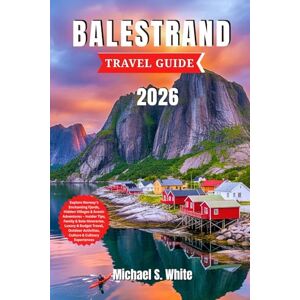 White, Michael S. BALESTRAND TRAVEL GUIDE 2026: Explore Norway’s Enchanting Fjords, Hidden Villages & Scenic Adventures – Insider Tips, Family & Solo Itineraries, Luxury & Budget Travel, Culture & Culinary Experiences White, Michael S. BALESTRAND TRAVEL GUIDE 2026: Explore Norway’s Enchanting Fjords, Hidden Villages & Scenic Adventures – Insider Tips, Family & Solo Itineraries, Luxury & Budget Travel, Culture & Culinary Experiences