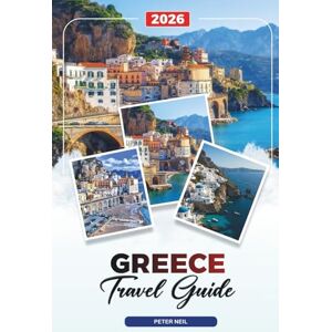 Neil, Peter GREECE TRAVEL GUIDE 2026: Athens & Santorini, Greek Islands, Beaches, Ancient Ruins, Food & Authentic Experiences Neil, Peter GREECE TRAVEL GUIDE 2026: Athens & Santorini, Greek Islands, Beaches, Ancient Ruins, Food & Authentic Experiences