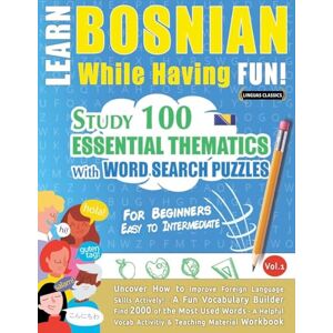 Linguas Classics Learn Bosnian While Having Fun! For Beginners: Easy to Intermediate Study 100 Essential Thematics with Word Search Puzzles Vol.1 Linguas Classics Learn Bosnian While Having Fun! For Beginners: Easy to Intermediate Study 100 Essential Thematics with Word Search Puzzles Vol.1