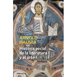 Hauser, Arnold Historia social de la literatura y el arte I: Desde la prehistoria hasta el barroco (Ensayo-art) Hauser, Arnold Historia social de la literatura y el arte I: Desde la prehistoria hasta el barroco (Ensayo-art)